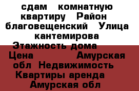 сдам 1 комнатную квартиру › Район ­ благовещенский › Улица ­ кантемирова › Этажность дома ­ 10 › Цена ­ 15 000 - Амурская обл. Недвижимость » Квартиры аренда   . Амурская обл.